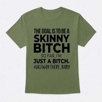 The Goal Is Tobe A Skinny Bitch. Sofar I'm Just A Bitch. Halfway There Baby