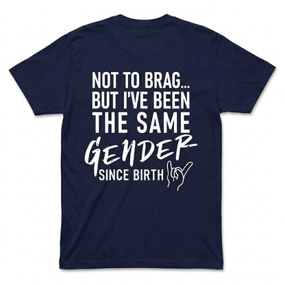 Not To Brag But I've Been The Same Gender Since Birth
